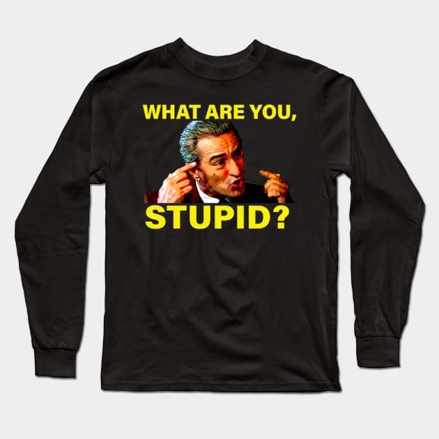 DeNiro What are you, Stupid? Quote Long Sleeve T-Shirt by Qogl